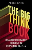 Veľká kniha o myslení: Objavte filozofiu prostredníctvom 99 spletitých problémov - The Big Think Book: Discover Philosophy Through 99 Perplexing Problems