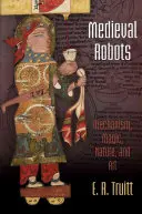 Stredovekí roboti: Robotníci: Mechanizmus, mágia, príroda a umenie - Medieval Robots: Mechanism, Magic, Nature, and Art