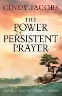 Sila vytrvalej modlitby: Modlitba s väčším cieľom a vášňou - The Power of Persistent Prayer: Praying with Greater Purpose and Passion