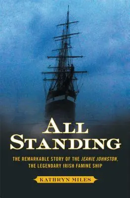 Všetci stoja: Jeanie Johnston, legendárna loď írskeho hladomoru - All Standing: The Remarkable Story of the Jeanie Johnston, the Legendary Irish Famine Ship
