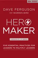 Tvorca hrdinov - Päť základných postupov pre lídrov, ako znásobiť lídrov - Hero Maker - Five Essential Practices for Leaders to Multiply Leaders