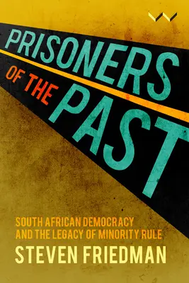 Väzni minulosti: Juhoafrická demokracia a dedičstvo vlády menšín - Prisoners of the Past: South African Democracy and the Legacy of Minority Rule
