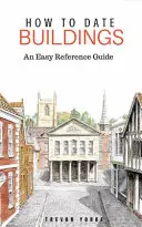 Ako datovať budovy: Jednoduchá príručka - How to Date Buildings: An Easy Reference Guide
