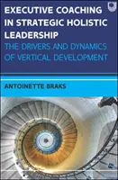 Výkonný koučing v oblasti strategického holistického vedenia: Hnacie sily a dynamika vertikálneho rozvoja - Executive Coaching in Strategic Holistic Leadership: The Drivers and Dynamics of Vertical Development