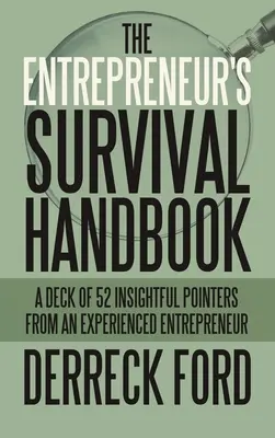Príručka prežitia podnikateľa: Príručka na prežitie: 52 zasvätených rád od skúseného podnikateľa - The Entrepreneur's Survival Handbook: A Deck of 52 Insightful Pointers from an Experienced Entrepreneur