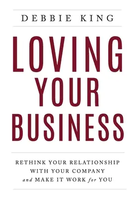 Milovať svoj podnik: Prehodnoťte svoj vzťah k firme a nechajte ju pracovať pre vás - Loving Your Business: Rethink Your Relationship with Your Company and Make it Work for You