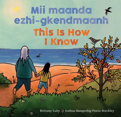 MII Maanda Ezhi-Gkendmaanh / Takto to viem: Dbaadjigaade Maanpii Mzin'igning / Kniha o ročných obdobiach - MII Maanda Ezhi-Gkendmaanh / This Is How I Know: Niibing, Dgwaagig, Bboong, Mnookmig Dbaadjigaade Maanpii Mzin'igning / A Book about the Seasons