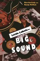 Malé štítky - veľký zvuk: Malé nahrávacie spoločnosti a vzostup americkej hudby - Little Labels - Big Sound: Small Record Companies and the Rise of American Music