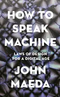 Ako hovoriť stroj - Zákony dizajnu pre digitálny vek - How to Speak Machine - Laws of Design for a Digital Age