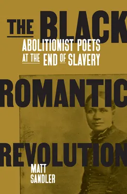 Čierna romantická revolúcia: Abolicionistickí básnici na konci otroctva - The Black Romantic Revolution: Abolitionist Poets at the End of Slavery
