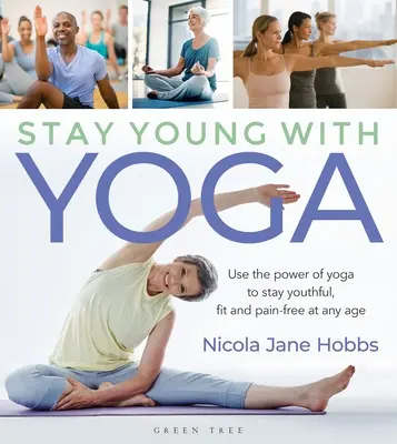 Zostať mladý s jogou: Využite silu jogy, aby ste zostali mladí, fit a bez bolesti v každom veku - Stay Young with Yoga: Use the Power of Yoga to Stay Youthful, Fit and Pain-Free at Any Age
