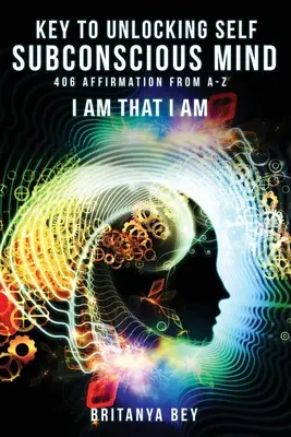 Kľúč k odomknutiu vlastného podvedomia: 406 afirmácií od A po Z - Key to Unlocking Self Subconscious Mind: 406 Affirmation from A-Z