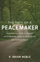 Cesta mierotvorcu: Vydajte sa na cestu pokoja: biblický sprievodca zdravými vzťahmi, riešením konfliktov a životom v pokoji - The Path of a Peacemaker: Your Biblical Guide to Healthy Relationships, Conflict Resolution, and a Life of Peace