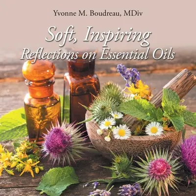 Jemné, inšpiratívne úvahy o esenciálnych olejoch - Soft, Inspiring Reflections on Essential Oils