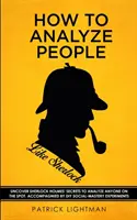 Ako analyzovať ľudí ako Sherlock: Odhaľte tajomstvá Sherlocka Holmesa a analyzujte kohokoľvek na mieste. Sprevádzané experimentmi na sociálne majstrovstvo typu „urob si sám“. - How to Analyze People like Sherlock: Uncover Sherlock Holmes' Secrets to Analyze Anyone on the Spot. Accompanied by DIY social-mastery experiments.