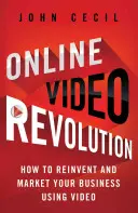 Online video revolúcia: Ako znovuobjaviť a uviesť na trh svoje podnikanie pomocou videa - Online Video Revolution: How to Reinvent and Market Your Business Using Video