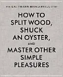 Sprievodca obchodom Kaufmann: Ako štiepať drevo, lúpať ustrice a ovládať ďalšie jednoduché radosti - The Kaufmann Mercantile Guide: How to Split Wood, Shuck an Oyster, and Master Other Simple Pleasures