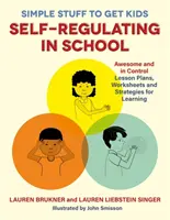 Jednoduché veci na získanie sebaregulácie detí v škole: Učebné plány, pracovné listy a stratégie na učenie: úžasné a pod kontrolou - Simple Stuff to Get Kids Self-Regulating in School: Awesome and in Control Lesson Plans, Worksheets, and Strategies for Learning
