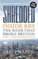 Roztrieštené: vnútri Rbs, banky, ktorá rozbila Britániu - Shredded: Inside Rbs, the Bank That Broke Britain