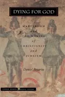 Umierať pre Boha: Mučeníctvo a formovanie kresťanstva a judaizmu - Dying for God: Martyrdom and the Making of Christianity and Judaism