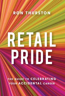 Maloobchodná hrdosť: Príručka na oslavu vašej náhodnej kariéry - Retail Pride: The Guide to Celebrating Your Accidental Career