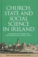 Cirkev, štát a spoločenské vedy v Írsku: Vedomostné inštitúcie a vyvažovanie moci, 1937-73 - Church, State and Social Science in Ireland: Knowledge Institutions and the Rebalancing of Power, 1937-73