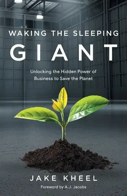 Prebudenie spiaceho obra: Odomknutie skrytej sily podnikania na záchranu planéty - Waking the Sleeping Giant: Unlocking the Hidden Power of Business to Save the Planet