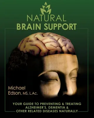 Prirodzená podpora mozgu: Váš sprievodca prirodzenou prevenciou a liečbou Alzheimerovej choroby, demencie a ďalších súvisiacich ochorení - Natural Brain Support: Your Guide to Preventing and Treating Alzheimer's, Dementia and Other Related Diseases Naturally