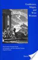 Bohyne, mágovia a múdre ženy: Ženský pastiersky sprievodca v anglickej dráme šestnásteho a sedemnásteho storočia - Goddesses, Mages, and Wise Women: The Female Pastoral Guide in Sixteenth- And Seventeenth-Century English Drama