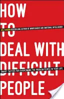 Ako sa vyrovnať s ťažkými ľuďmi: Chytré taktiky na prekonanie problémových ľudí vo vašom živote - How to Deal with Difficult People: Smart Tactics for Overcoming the Problem People in Your Life