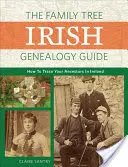 Rodokmeň Írsky sprievodca genealógiou: Ako vystopovať svojich predkov v Írsku - The Family Tree Irish Genealogy Guide: How to Trace Your Ancestors in Ireland