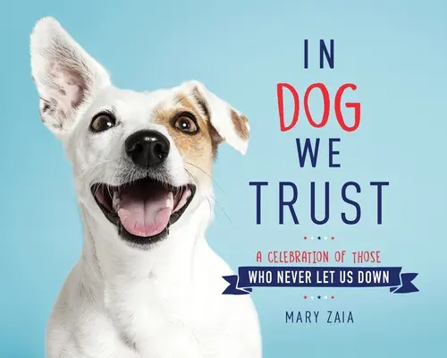 In Dog We Trust: A Celebration of Those Who Never Let Us Down (Oslava tých, ktorí nás nikdy nesklamali) - In Dog We Trust: A Celebration of Those Who Never Let Us Down