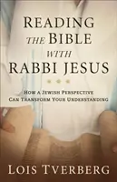 Čítanie Biblie s rabínom Ježišom: Ako môže židovská perspektíva zmeniť vaše chápanie - Reading the Bible with Rabbi Jesus: How a Jewish Perspective Can Transform Your Understanding