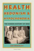 Zdravie, hedonizmus a hypochondria: Skrytá história kúpeľov - Health, Hedonism and Hypochondria: The Hidden History of Spas