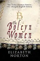 Boleynské ženy: Osudové ženy Tudorovcov, ktoré zmenili anglické dejiny - The Boleyn Women: The Tudor Femmes Fatales Who Changed English History