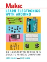Naučte sa elektroniku s Arduinom: Ilustrovaný sprievodca pre začiatočníkov k fyzikálnym výpočtom - Learn Electronics with Arduino: An Illustrated Beginner's Guide to Physical Computing