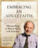 Prijímanie viery dospelých Pracovný zošit pre účastníkov: Marcus Borg o tom, čo znamená byť kresťanom - štúdium na 5 sedení - Embracing an Adult Faith Participant's Workbook: Marcus Borg on What It Means to Be Christian - A 5-Session Study