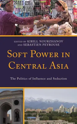 Mäkká moc v Strednej Ázii: Politika vplyvu a zvádzania - Soft Power in Central Asia: The Politics of Influence and Seduction