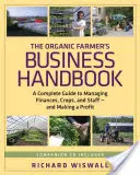 Príručka ekologického poľnohospodára: Kompletný sprievodca riadením financií, plodín a zamestnancov - a dosahovaním zisku [s CDROM] - The Organic Farmer's Business Handbook: A Complete Guide to Managing Finances, Crops, and Staff - And Making a Profit [With CDROM]