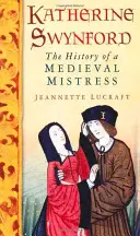 Katherine Swynfordová: História stredovekej milenky - Katherine Swynford: The History of a Medieval Mistress