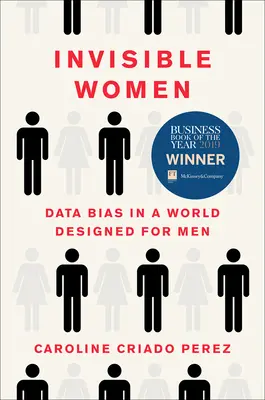 Neviditeľné ženy: Neviditeľné ženy: Predsudky o údajoch vo svete určenom pre mužov - Invisible Women: Data Bias in a World Designed for Men