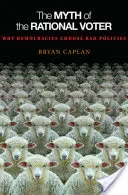 Mýtus racionálneho voliča: Prečo demokracie volia zlé politiky - nové vydanie - The Myth of the Rational Voter: Why Democracies Choose Bad Policies - New Edition