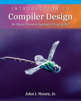Úvod do návrhu kompilátora: An Object-Oriented Approach Using Kotlin(TM) - Introduction to Compiler Design: An Object-Oriented Approach Using Kotlin(TM)
