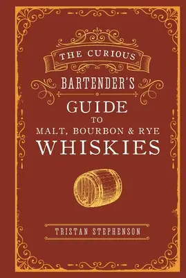 Sprievodca zvedavého barmana po sladových, bourbonových a žitných whisky - The Curious Bartender's Guide to Malt, Bourbon & Rye Whiskies