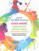 Veľká kniha ešte viac nápadov na terapeutické aktivity pre deti a dospievajúcich: Inšpiratívne aktivity založené na umení a programy výchovy k charakteru - The Big Book of Even More Therapeutic Activity Ideas for Children and Teens: Inspiring Arts-Based Activities and Character Education Curricula