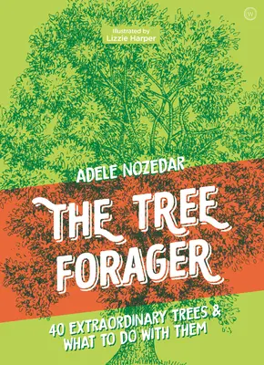 Stromový zberateľ: 40 neobyčajných stromov a čo s nimi robiť - The Tree Forager: 40 Extraordinary Trees & What to Do with Them