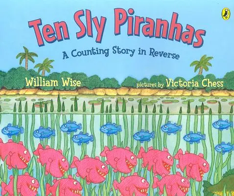 Desať chytrých piraní: A Counting Story in Reverse; A Tale of Wickedness-And Worse! - Ten Sly Piranhas: A Counting Story in Reverse; A Tale of Wickedness-And Worse!