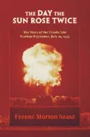 Deň, keď slnko vyšlo dvakrát: Príbeh jadrového výbuchu v lokalite Trinity 16. júla 1945 - The Day the Sun Rose Twice: The Story of the Trinity Site Nuclear Explosion, July 16, 1945