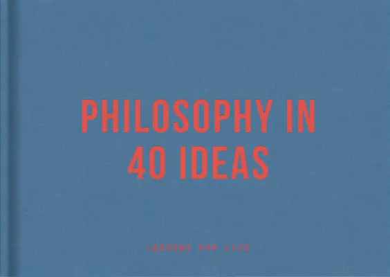 Filozofia v 40 myšlienkach: Lekcie pre život - Philosophy in 40 Ideas: Lessons for Life