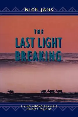 Posledné lámanie svetla: Život medzi aljašskými Inupiatmi - The Last Light Breaking: Living Among Alaska's Inupiat